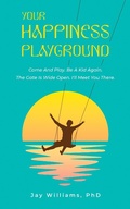Cover: Your Happiness Playground - Jay Williams, PhD