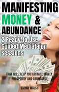 Cover: Manifesting Money and Abundance: Two Ready-To-Use Guided Meditation Scripts That Will Help You Attract Money, Prosperity and Abundance (Law of Attraction Guided Meditations, #2) - Emma Walsh