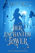 Cover: Her Enchanted Tower (Regency Magic Faerie Tales, #5) - Eliza Prokopovits
