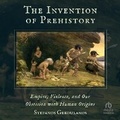 Cover: The Invention of Prehistory - HighBridge Audio