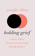 Cover: Holding Grief - Jennifer Elliott Consulting, Inc.
