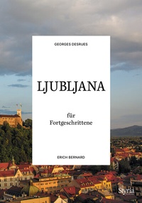 Bild: Ljubljana für Fortgeschrittene - Styria Verlag in Verlagsgruppe Styria GmbH & Co. KG