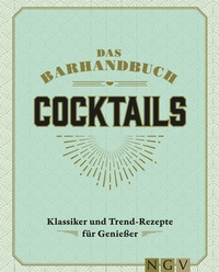 Abbildung von: Das Barhandbuch Cocktails - Naumann & Göbel