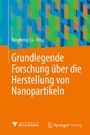 Cover: Grundlegende Forschung &uuml;ber die Herstellung von Nanopartikeln - Springer Vieweg