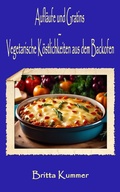 Cover: Aufl&auml;ufe und Gratins - Vegetarische K&ouml;stlichkeiten aus dem Backofen - neobooks