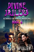 Cover: Divine Jailers: Echoes of Their Arrival (Travelling Towards the Present, #6) - E.M.G Wixley