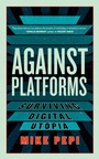 Cover: Against Platforms - Melville House