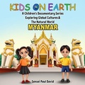 Cover: Kids On Earth A Children's Documentary Series Exploring Global Culture & The Natural World   -   Myanmar - Senseipublishing.com