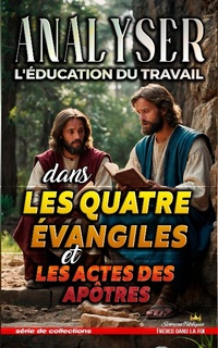 Abbildung von: Analyser L'éducation du Travail dans les quatre évangiles et les Actes (L'éducation au Travail dans la Bible, #33) - Seminit Publications