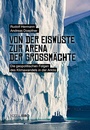 Cover: Von der Eisw&uuml;ste zur Arena der Grossm&auml;chte - NZZ Libro ein Imprint der Schwabe Verlagsgruppe AG