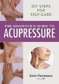 Abbildung von: The Beginner's Guide to Acupressure - Robert Rose Inc