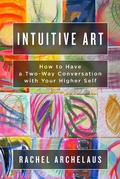 Cover: Intuitive Art: How to Have a Two-Way Conversation with Your Higher Self - SephyrusPressDigital