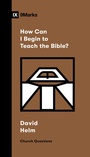 Cover: How Can I Begin to Teach the Bible? - Crossway
