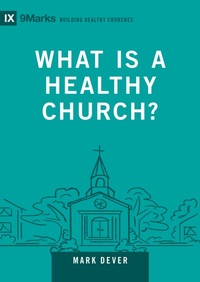 Enlarge image Cover: What Is a Healthy Church? - Crossway