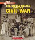 Cover: United States Before the Civil War (a True Book: Exploring the Civil War) - Scholastic US
