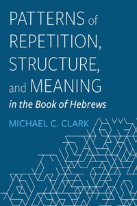 Abbildung von: Patterns of Repetition, Structure, and Meaning in the Book of Hebrews - Wipf and Stock Publishers