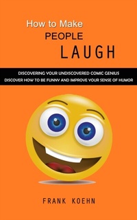 Abbildung von: How to Make People Laugh - Frank Koehn