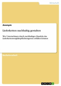Abbildung von: Lieferketten nachhaltig gestalten - GRIN Verlag