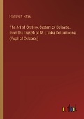 Cover: The Art of Oratory, System of Delsarte, from the French of M. L'abbe Delaumosne (Pupil of Delsarte) - Outlook Verlag