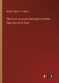 Cover: The Track Accounts Railroads and How They Should be Kept - Outlook Verlag