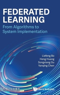 Enlarge image Cover: Federated Learning: From Algorithms To System Implementation - World Scientific Publishing Co Pte Ltd