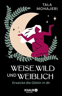 Abbildung von: Weise, wild und weiblich - Knaur Balance