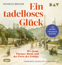 Abbildung von: Ein tadelloses Glück. Der junge Thomas Mann und der Preis des Erfolgs - 150 Jahre Thomas Mann - Der Audio Verlag