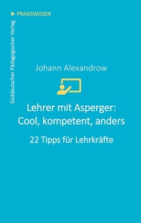 Abbildung von: Lehrer mit Asperger: Cool, kompetent, anders - Süddeutscher Pädagogischer Verlag