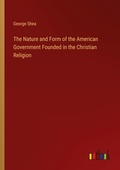 Cover: The Nature and Form of the American Government Founded in the Christian Religion - Outlook Verlag