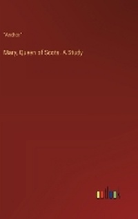 Enlarge image Cover: Mary, Queen of Scots. A Study - Outlook Verlag