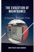 Cover: The Evolution of Mainframes: A Journey Through Time - Isaac Nangan