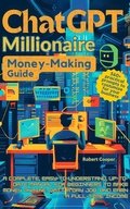 Cover: ChatGPT Millionaire Money-Making Guide: A Complete, Easy-to-Understand, Up-to-Date Manual for Beginners to Make Money Online, Quit a Day Job, and Earn a Full-Time Income - LEGENDARY EDITIONS
