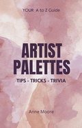 Cover: Artist Palettes A-Z Guide - Anne Moore