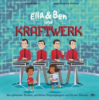 Abbildung von: Ella & Ben und Kraftwerk - Von geheimen Studios, perfekten Doppelgängern und fernen Sternen - dtv