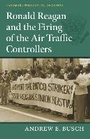Cover: Ronald Reagan and the Firing of the Air Traffic Controllers - University Press of Kansas