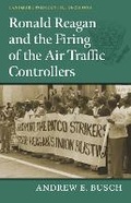 Cover: Ronald Reagan and the Firing of the Air Traffic Controllers - University Press of Kansas