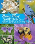 Cover: Native Plant Gardening for Birds, Bees & Butterflies: Lower Midwest - Adventure Publications
