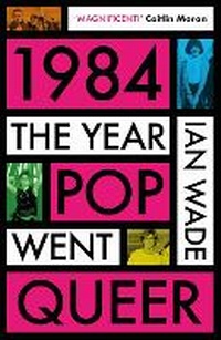Abbildung von: 1984: The Year Pop Went Queer - Nine Eight Books