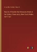 Cover: Results of Double Star Measures Made at the Sydney Observatory, New South Wales, 1871-1881 - Outlook Verlag