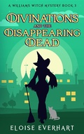 Cover: Divinations and the Disappearing Dead (A Williams Witch Mystery, #3) - Eloise Everhart