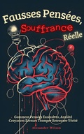 Cover: Fausses Pens&eacute;es, Souffrance R&eacute;elle: Comment Pens&eacute;es Excessives, Anxi&eacute;t&eacute; Croyances Erreurs Tromper Retrouver V&eacute;rit&eacute; - SAMUEL CARTAXO