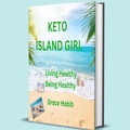 Cover: Keto Island Girl Living Healthy Being Healthy - Grace Habib