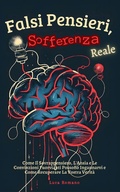 Cover: Falsi Pensieri, Sofferenza Reale: Come Il Sovrappensiero, L'Ansia e Le Convinzioni Fuorvianti Possono Ingannarvi e Come Recuperare La Vostra Verit&agrave; - LEGENDARY EDITIONS