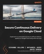 Cover: Secure Continuous Delivery on Google Cloud - Packt Publishing