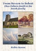 Cover: From Severn to Solent - Theo Osborn Smith & the Smith family - Robin Somes