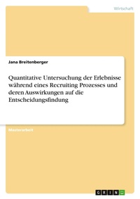 Abbildung von: Quantitative Untersuchung der Erlebnisse während eines Recruiting Prozesses und deren Auswirkungen auf die Entscheidungsfindung - GRIN Verlag