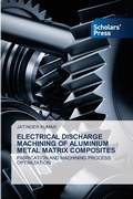 Cover: Electrical Discharge Machining of Aluminium Metal Matrix Composites - Scholars' Press