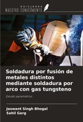 Cover: Soldadura por fusi&oacute;n de metales distintos mediante soldadura por arco con gas tungsteno - Ediciones Nuestro Conocimiento