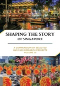 Cover: Shaping the Story of Singapore: A Compendium Of Selected NUS FASS Research Projects, Volume III - Singapore Research Nexus