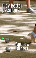 Cover: Play Better Petanque - Andrew Gilbert